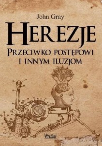 HEREZJE PRZECIWKO POSTĘPOWI I INNYM ILUZJOM (John Gray)